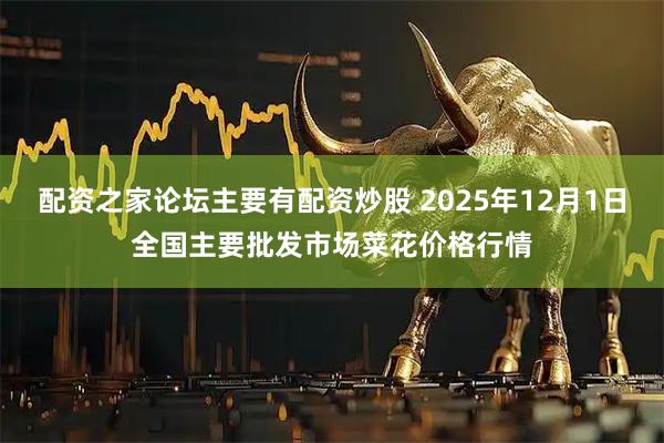 配资之家论坛主要有配资炒股 2025年12月1日全国主要批发市场菜花价格行情