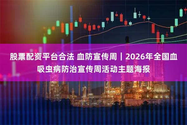 股票配资平台合法 血防宣传周｜2026年全国血吸虫病防治宣传周活动主题海报