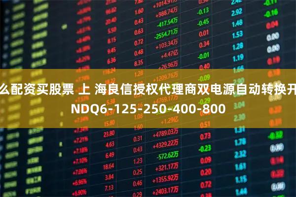 怎么配资买股票 上 海良信授权代理商双电源自动转换开关NDQ6-125-250-400-800